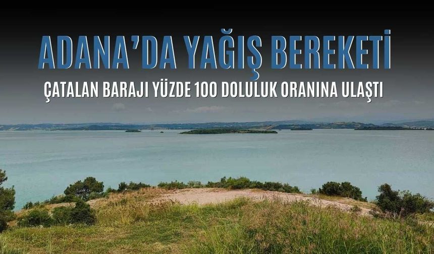 Adana’da Çatalan Barajı Yüzde 100 Doluluk Oranına Ulaştı