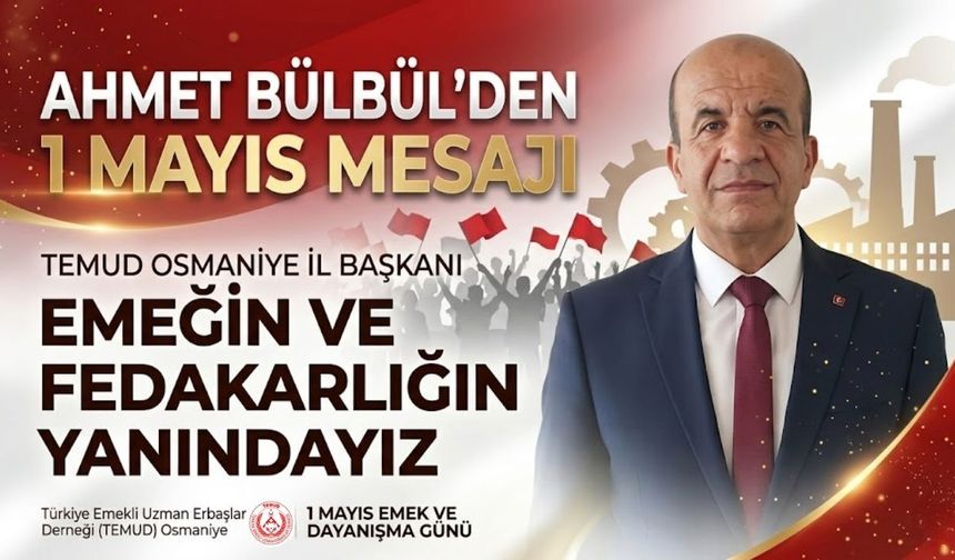 Ahmet Bülbül’den 1 Mayıs Mesajı ''Emeğin ve Fedakarlığın Yanındayız''