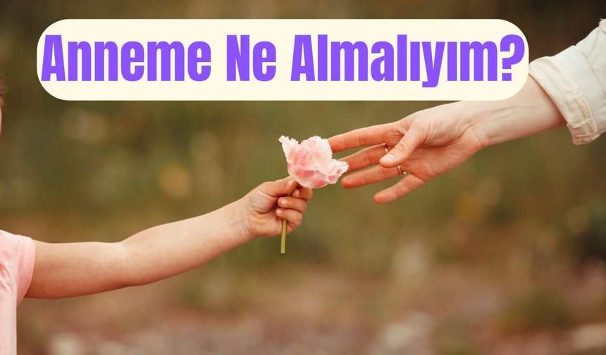 2026 Anneler Günü İçin Hediye Rehberi
