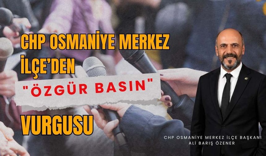 CHP Osmaniye Merkez İlçe’den "Özgür Basın" Vurgusu