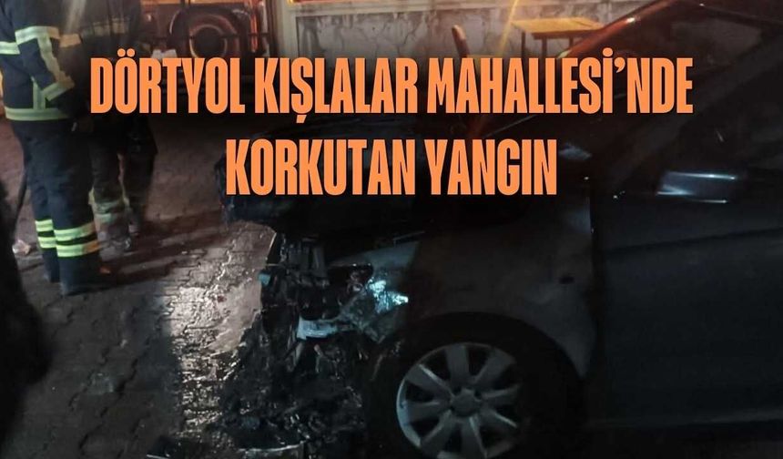 Dörtyol Kışlalar Mahallesi’nde Korkutan Yangın