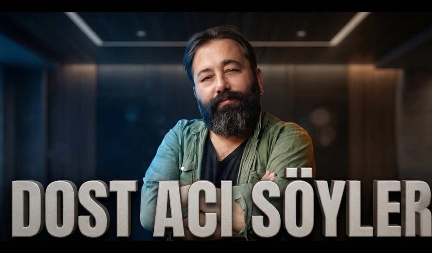 Dost neden acı söyler?...