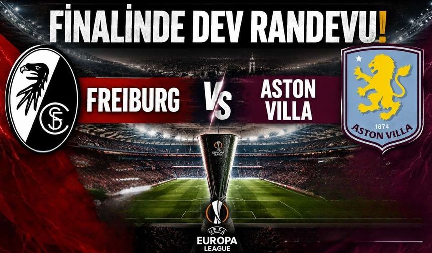 Freiburg - Aston Villa UEFA final maçı ne zaman?