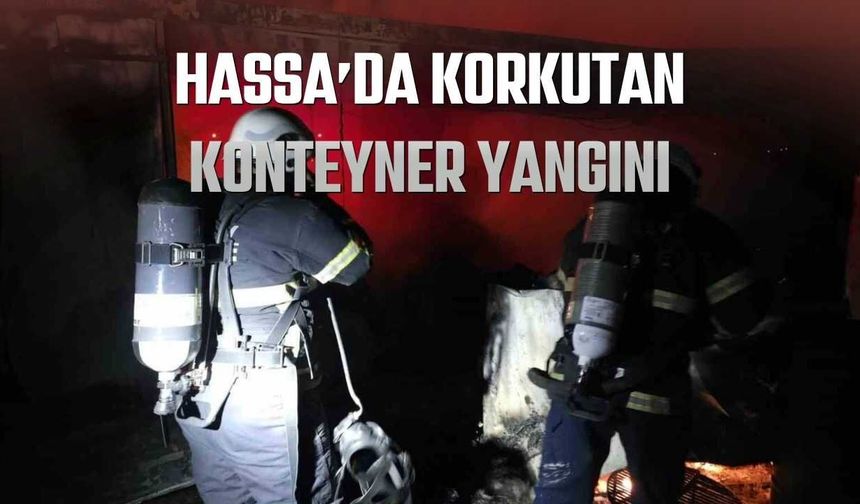 Hassa’da Korkutan Konteyner Yangını