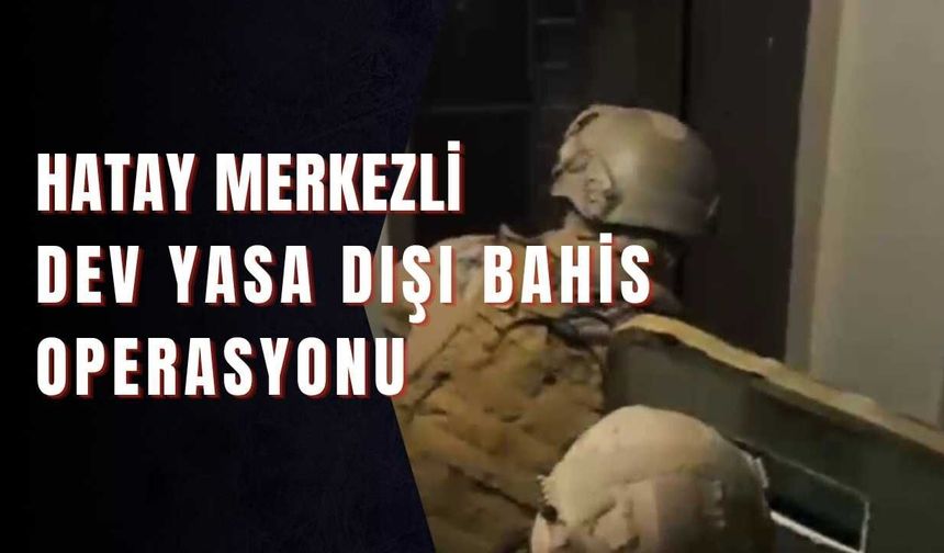 Hatay Merkezli Dev Yasa Dışı Bahis Operasyonu