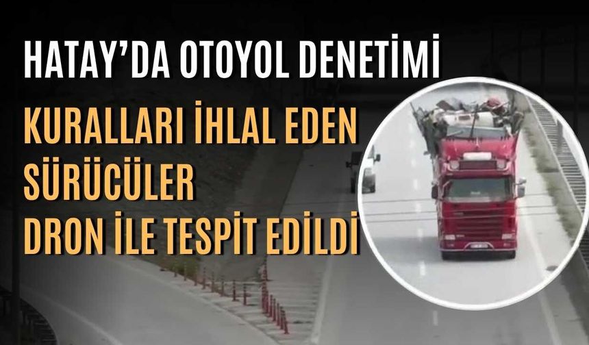 Hatay’da Otoyol Denetimi: Kuralları İhlal Eden Sürücüler Dron ile Tespit Edildi