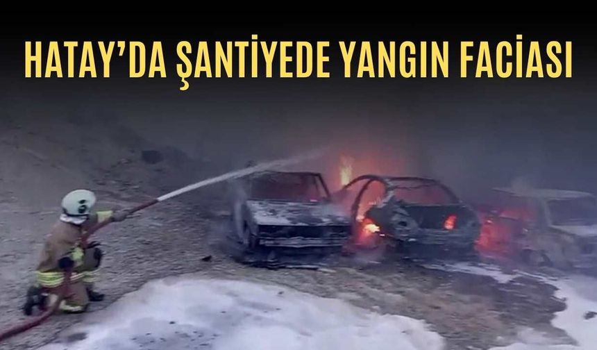 Hatay’da Şantiyede Yangın Faciası