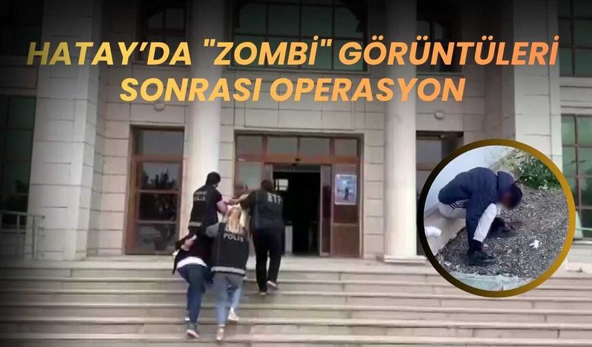 Hatay’da "Zombi" Görüntüleri Sonrası Operasyon