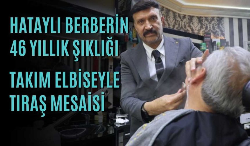 Hataylı Berberin 46 Yıllık Şıklığı: Takım Elbiseyle Tıraş Mesaisi