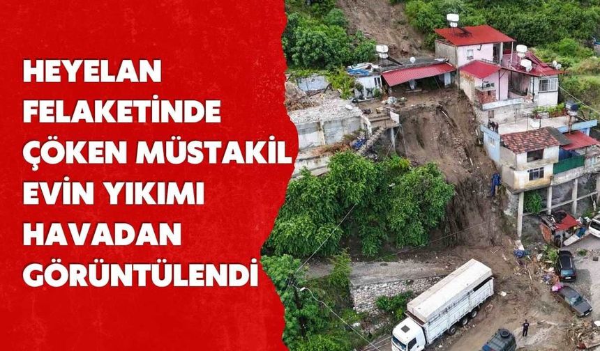 Heyelan Felaketinde Çöken Müstakil Evin Yıkımı Havadan Görüntülendi
