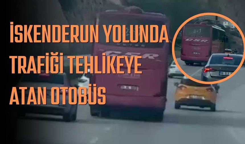 İskenderun Yolunda Trafiği Tehlikeye Atan Otobüs
