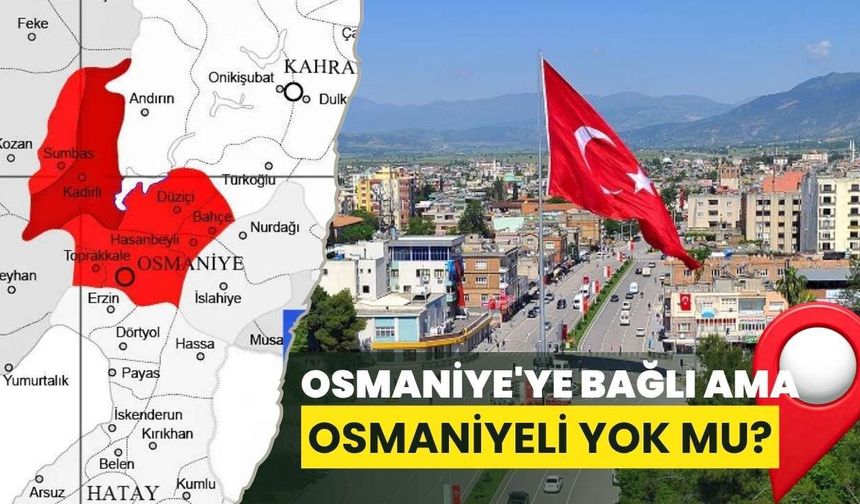 Osmaniye'ye Bağlı Ama Osmaniyeli Yok Mu?