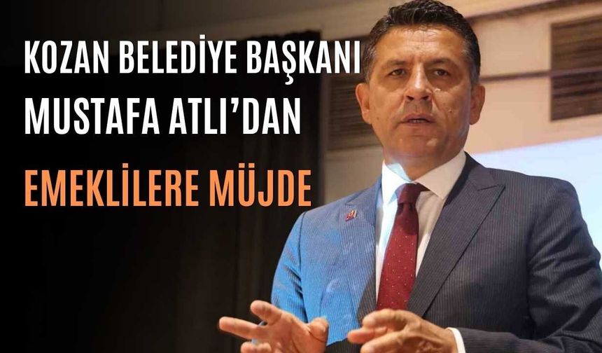 Kozan Belediye Başkanı Mustafa Atlı’dan Emeklilere Müjde