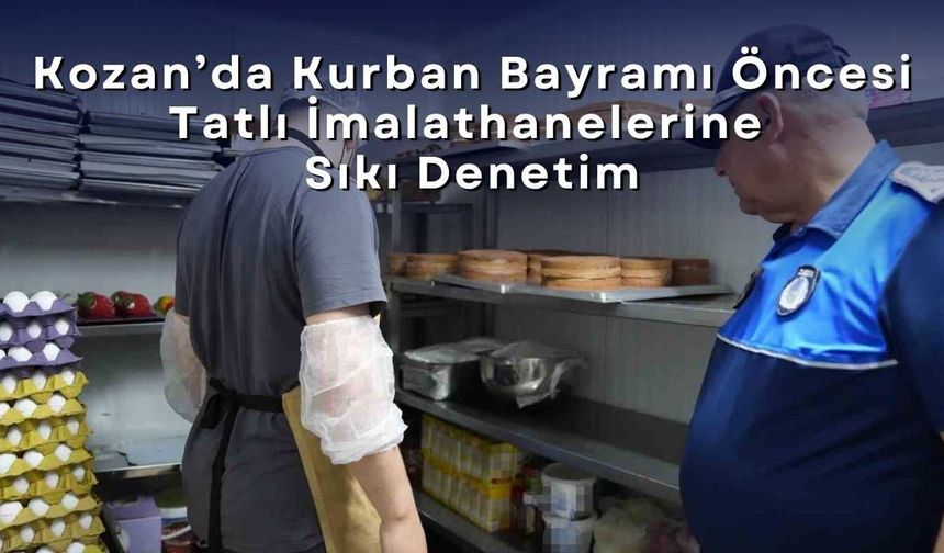 Kozan’da Kurban Bayramı Öncesi Tatlı İmalathanelerine Sıkı Denetim