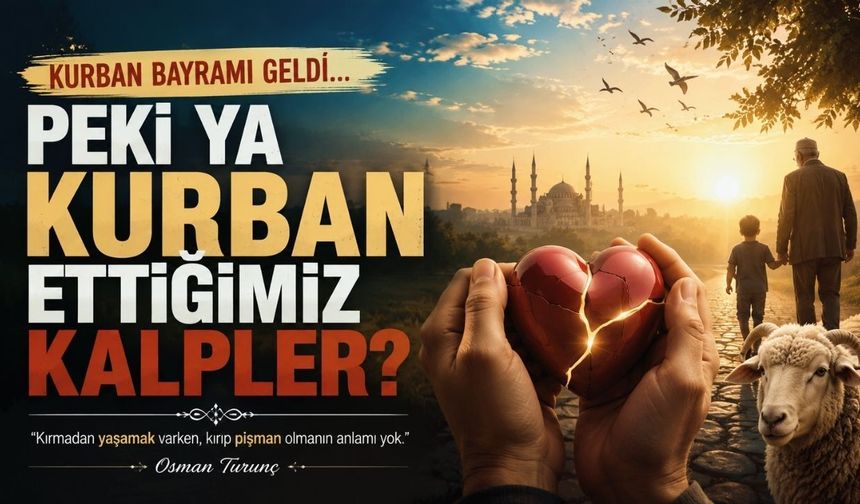 Kurban Bayramı Geldi... Peki Ya Kurban Ettiğimiz Kalpler?