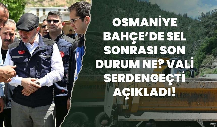 Osmaniye Bahçe’de Sel Sonrası Son Durum Ne? Vali Serdengeçti Açıkladı!