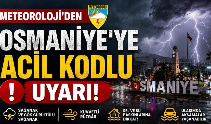 Meteoroloji’den Osmaniye’ye acil kodlu uyarı!