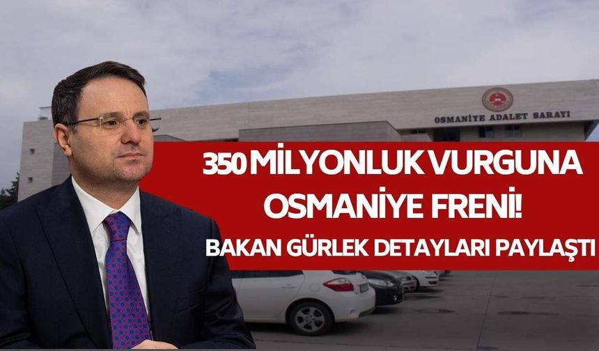 350 Milyonluk Vurguna Osmaniye Freni! Bakan Gürlek Detayları Paylaştı
