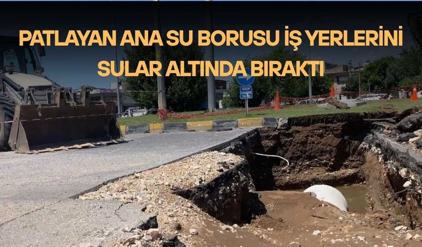 Patlayan Ana Su Borusu İş Yerlerini Sular Altında Bıraktı