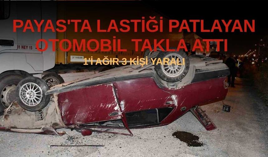 Payas'ta Lastiği Patlayan Otomobil Takla Attı: 1'i Ağır 3 Yaralı