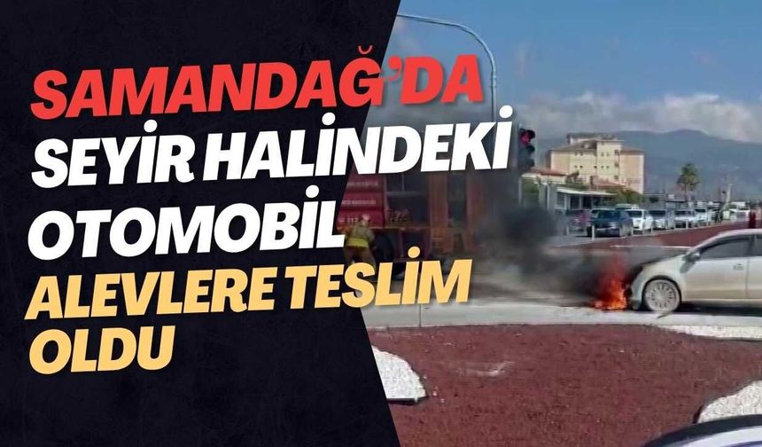 Samandağ’da Seyir Halindeki Otomobil Alevlere Teslim Oldu