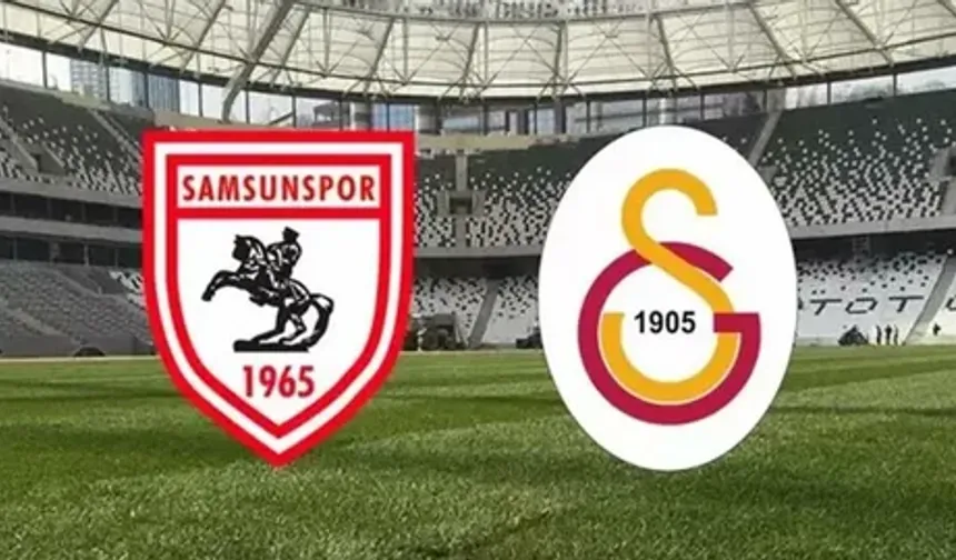 Samsunspor - Galatasaray Maçı Ne Zaman, Saat Kaçta, Hangi Kanalda, Nereden İzlenir, Muhtemel 11'ler, Puan Durumu