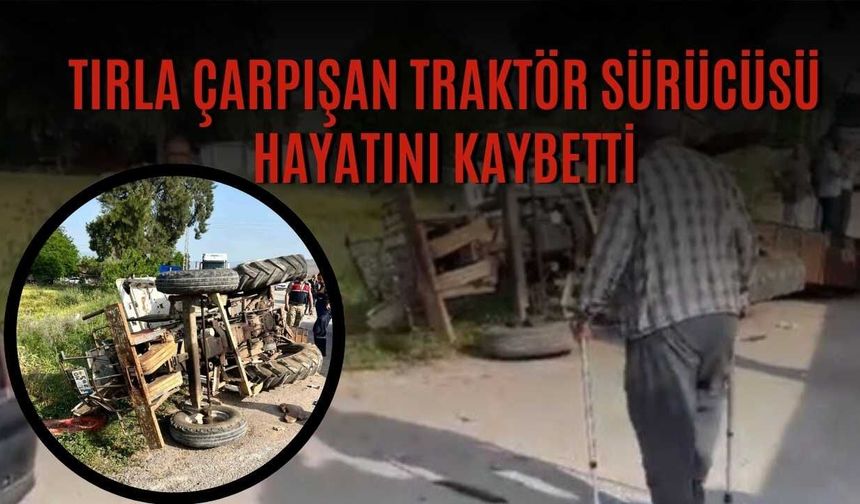 Tırla Çarpışan Traktör Sürücüsü Hayatını Kaybetti