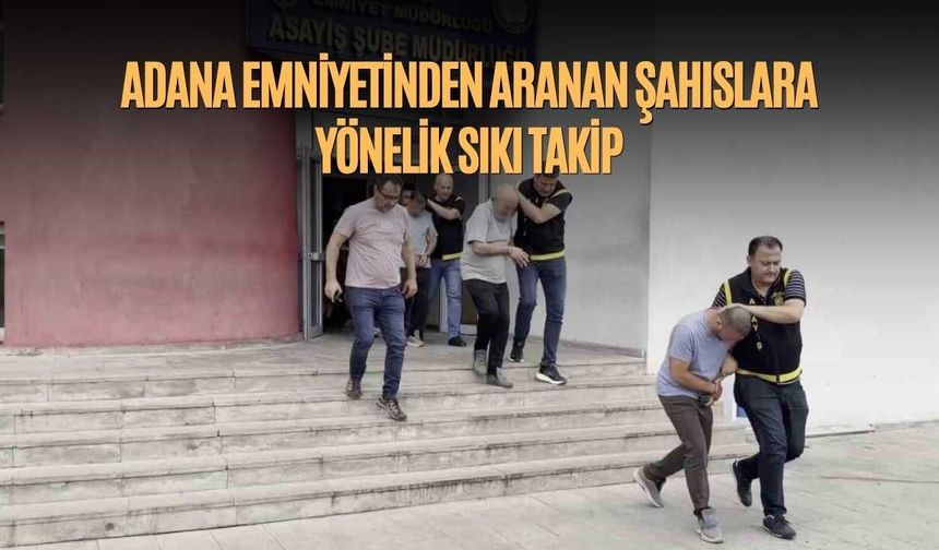 Adana Emniyetinden Aranan Şahıslara Yönelik Sıkı Takip