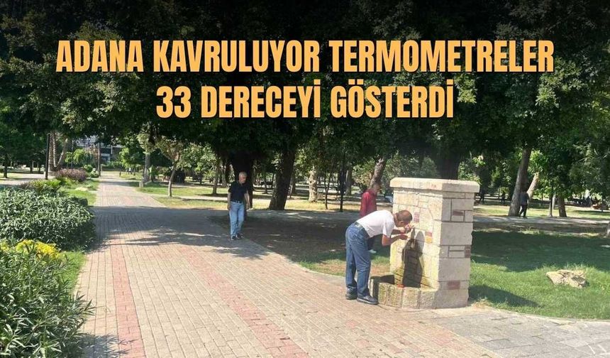 Adana Kavruluyor Termometreler 33 Dereceyi Gösterdi