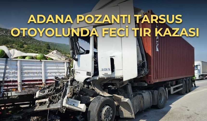 Adana Pozantı Tarsus Otoyolunda Feci Tır Kazası