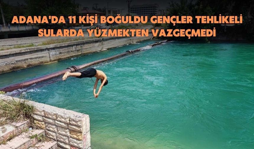 Adana'da 11 Kişi Boğuldu Gençler Tehlikeli Sularda Yüzmekten Vazgeçmedi
