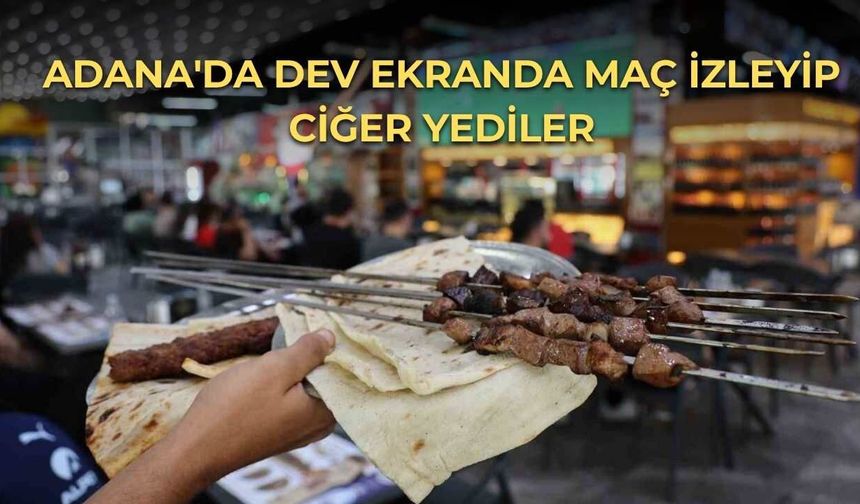 Adana'da Dev Ekranda Maç İzleyip Ciğer Yediler