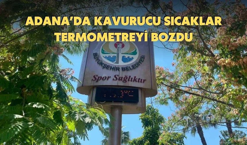 Adana’da Kavurucu Sıcaklar Termometreyi Bozdu