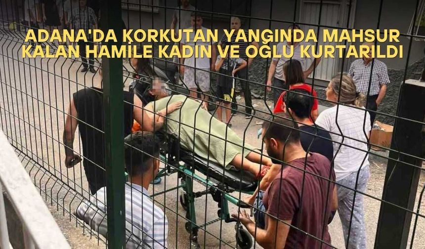 Adana'da Korkutan Yangında Mahsur Kalan Hamile Kadın ve Oğlu Kurtarıldı