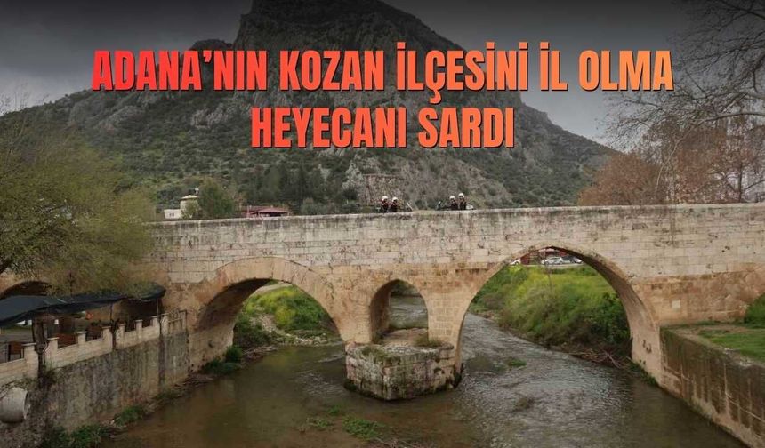 Adana’nın Kozan İlçesini İl Olma Heyecanı Sardı