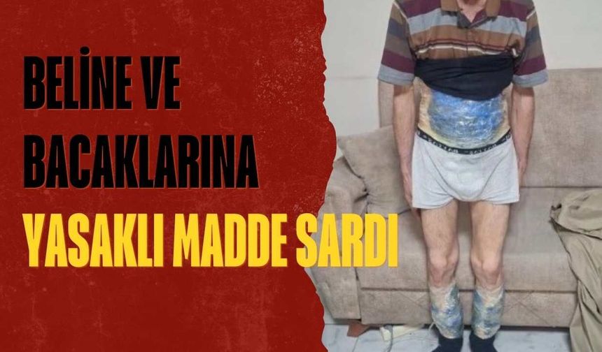 Beline ve Bacaklarına Yasaklı Madde Sardı