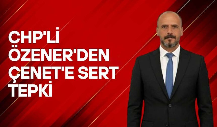 CHP'li Özener'den Çenet'e Sert Tepki