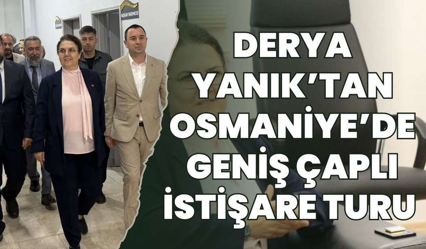 Derya Yanık’tan Osmaniye’de Geniş Çaplı İstişare Turu