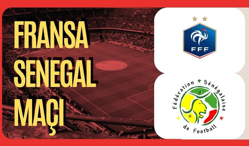 Fransa - Senegal Maçı Ne Zaman,Saat Kaçta, Hangi Kanalda?