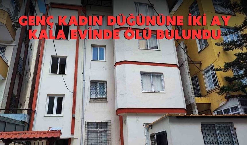 Genç Kadın Düğününe İki Ay Kala Evinde Ölü Bulundu