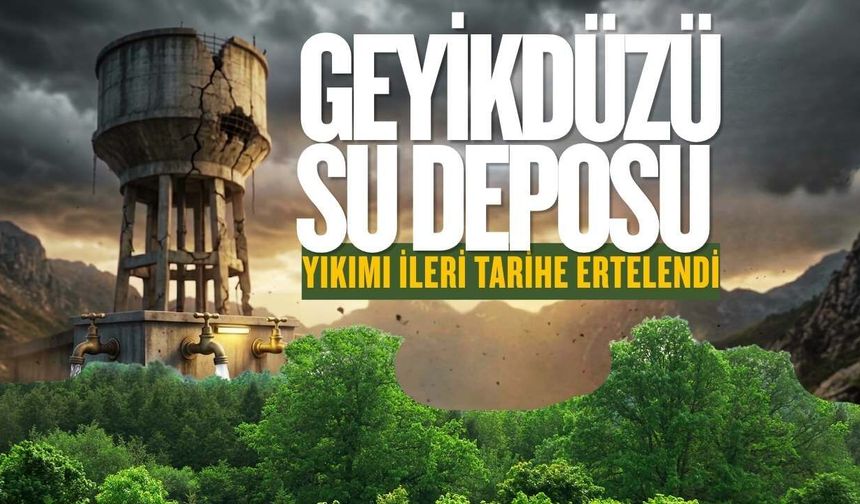 Geyikdüzü Su Deposu Yıkımı İleri Tarihe Ertelendi