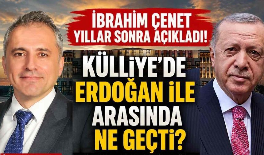İbrahim Çenet Yıllar Sonra Açıkladı! Külliye’de Erdoğan ile Arasında Ne Geçti?
