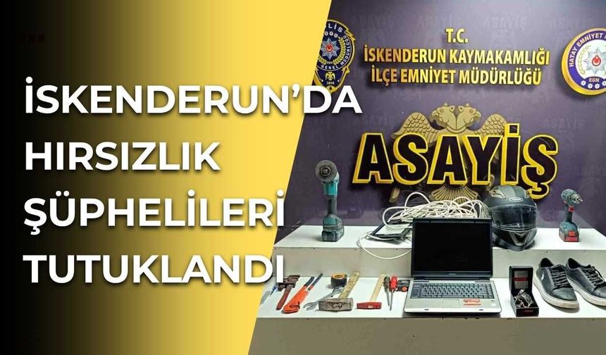 İskenderun’da Hırsızlık Şüphelileri Tutuklandı