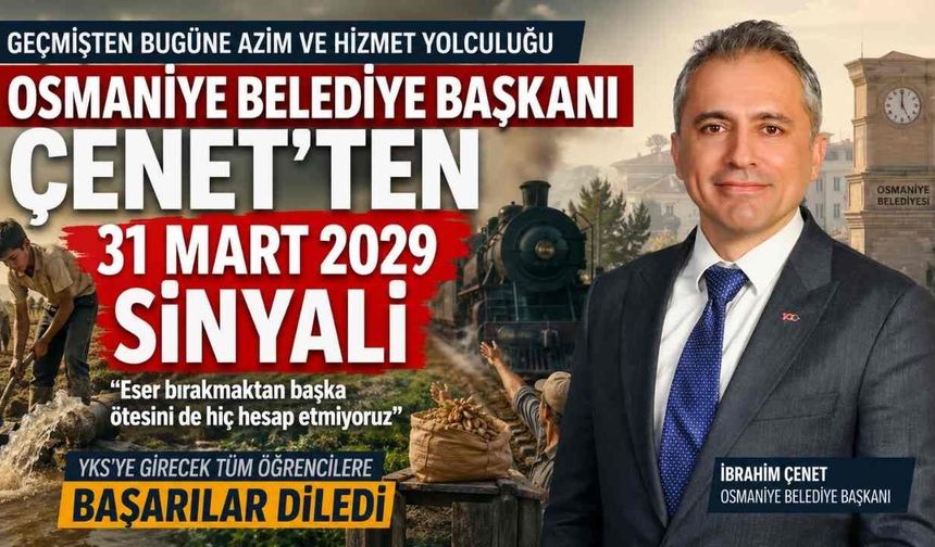 Osmaniye Belediye Başkanı Çenet’ten 31 Mart 2029 Sinyali