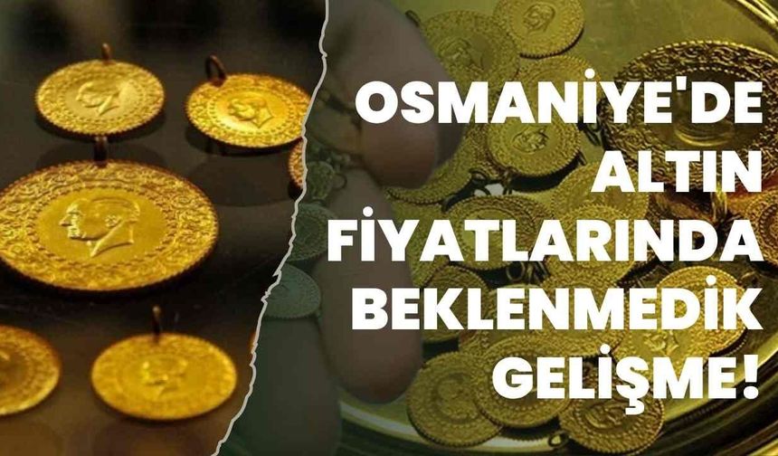 Osmaniye'de Altın Fiyatlarında Beklenmedik Gelişme!