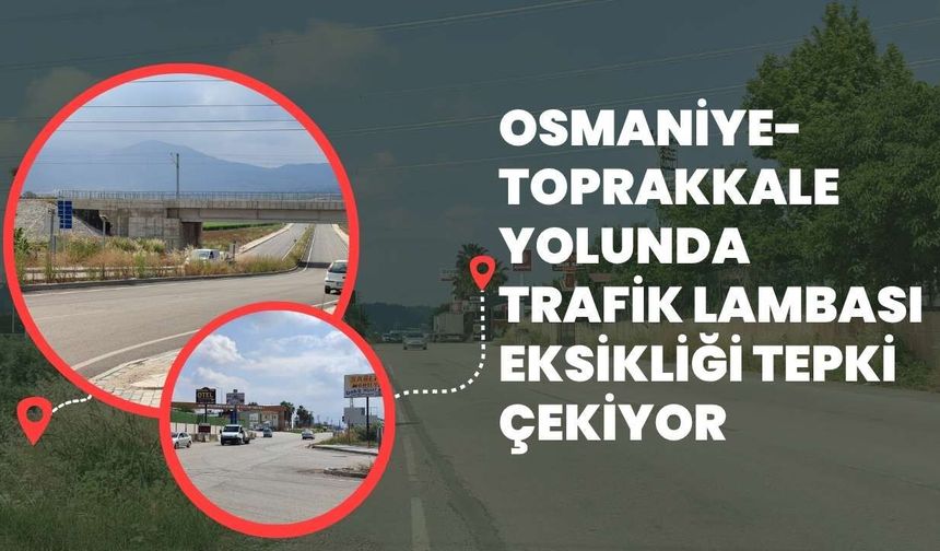 Osmaniye-Toprakkale Yolunda Trafik Lambası Eksikliği Tepki Çekiyor