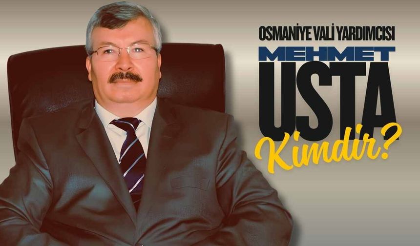 Osmaniye Vali Yardımcısı Mehmet Usta Kimdir? İşte Detaylı Biyografisi