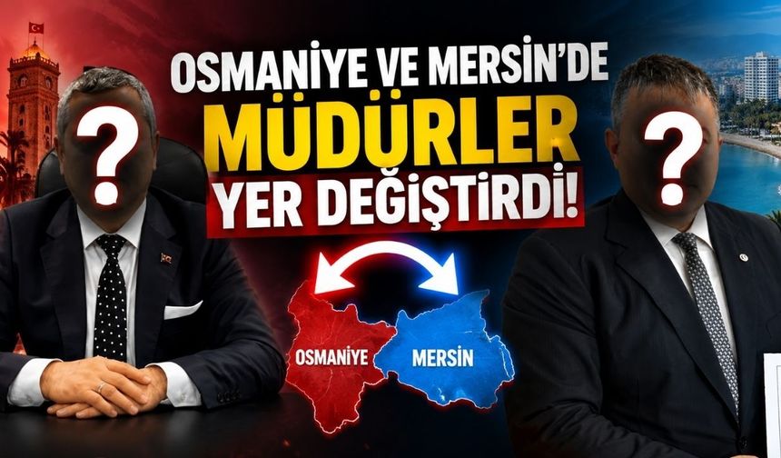 Osmaniye ve Mersin'de Müdürler Yer Değiştirdi!