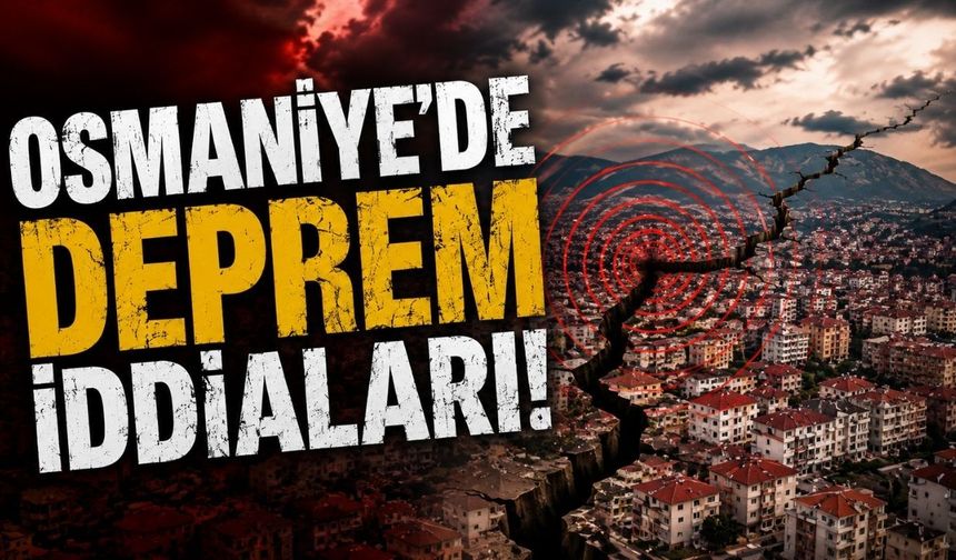 Osmaniye’de Sosyal Medyadaki "Deprem Olacak" İddiaları!