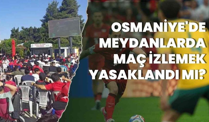 Osmaniye'de Meydanlarda Maç İzlemek Yasaklandı mı?